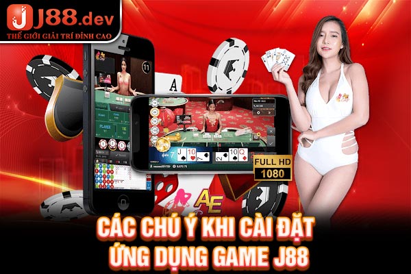 Các chú ý khi cài đặt ứng dụng game J88 Các chú ý khi cài đặt ứng dụng game J88