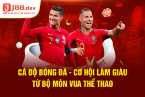 Cá Độ Bóng Đá - Cơ Hội Làm Giàu Từ Bộ Môn Vua Thể Thao