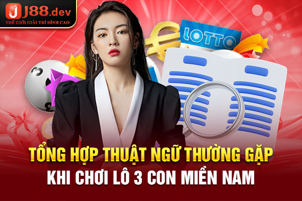 Tổng hợp thuật ngữ thường gặp khi chơi lô 3 con miền Nam